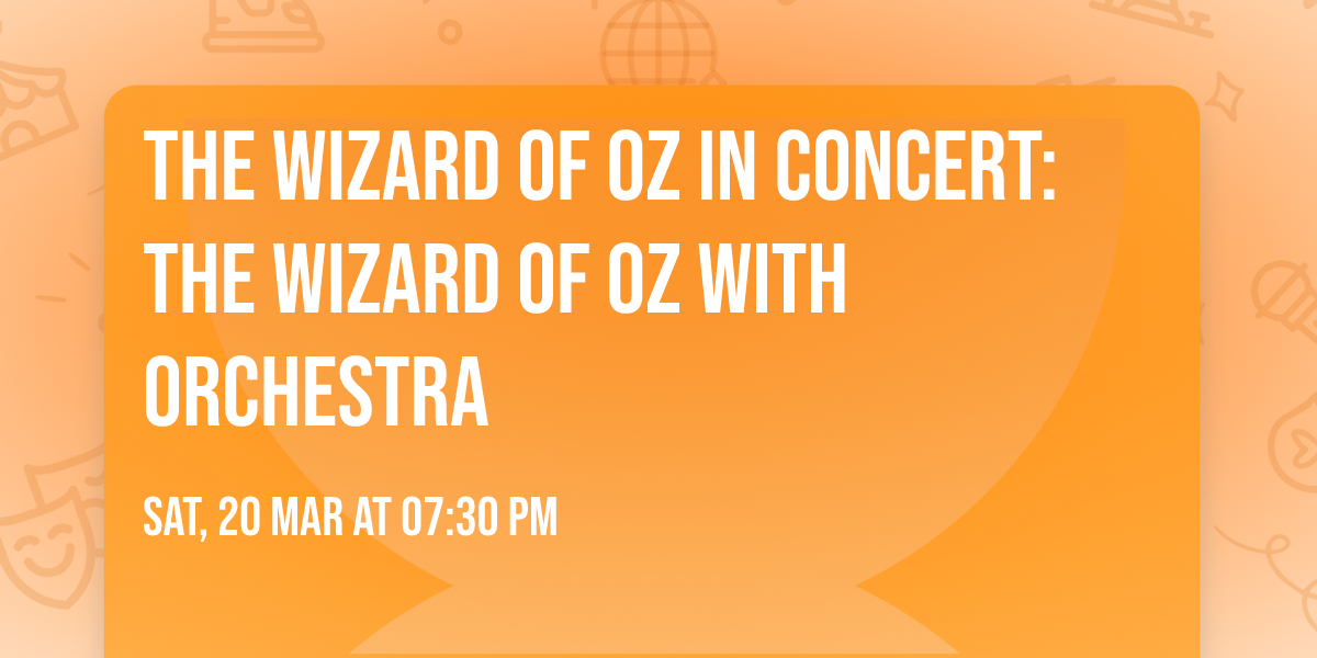 The Wizard of Oz In Concert: The Wizard of Oz with Orchestra