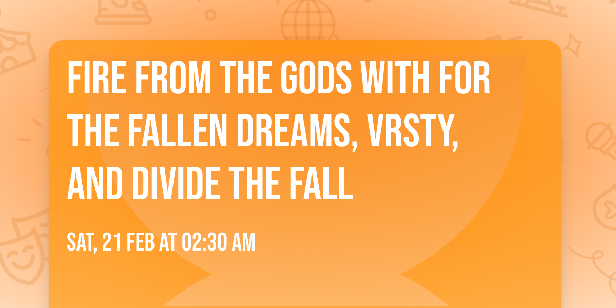 Fire From The Gods with For The Fallen Dreams, VRSTY, and Divide The Fall
