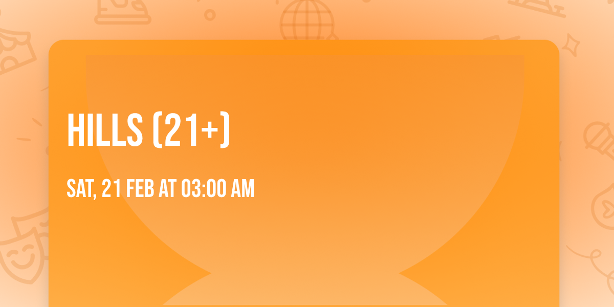 HILLS (21+)