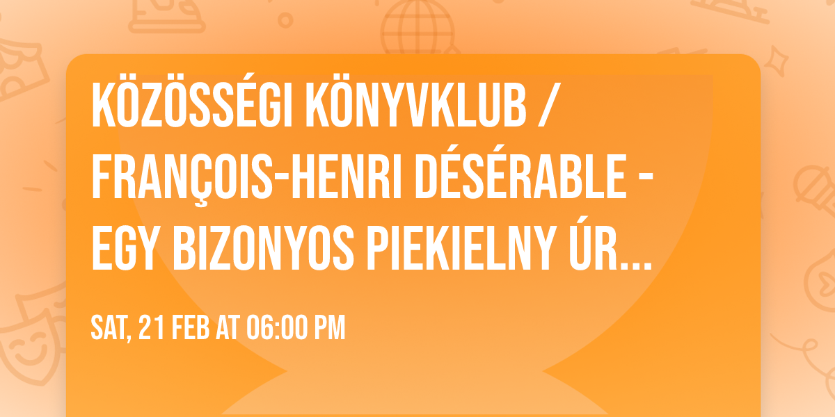 K\u00f6z\u00f6ss\u00e9gi k\u00f6nyvklub \/ Fran\u00e7ois-Henri D\u00e9s\u00e9rable -  Egy bizonyos Piekielny \u00far & \u00c9n uram \u00e9s legy\u0151z\u0151m