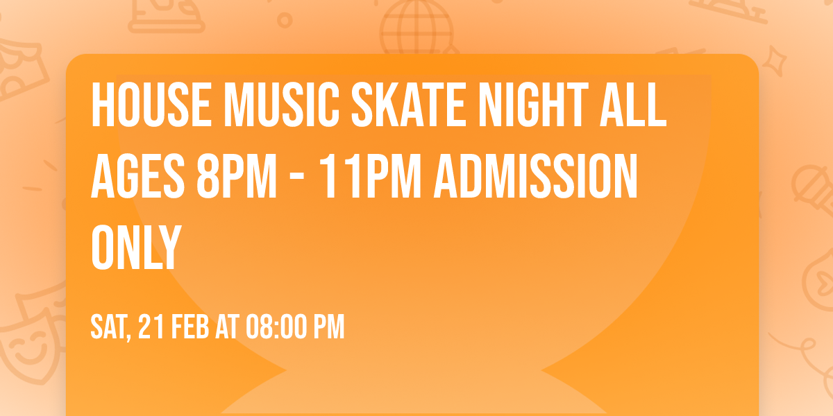 House Music Skate Night ALL AGES 8pm - 11pm Admission only