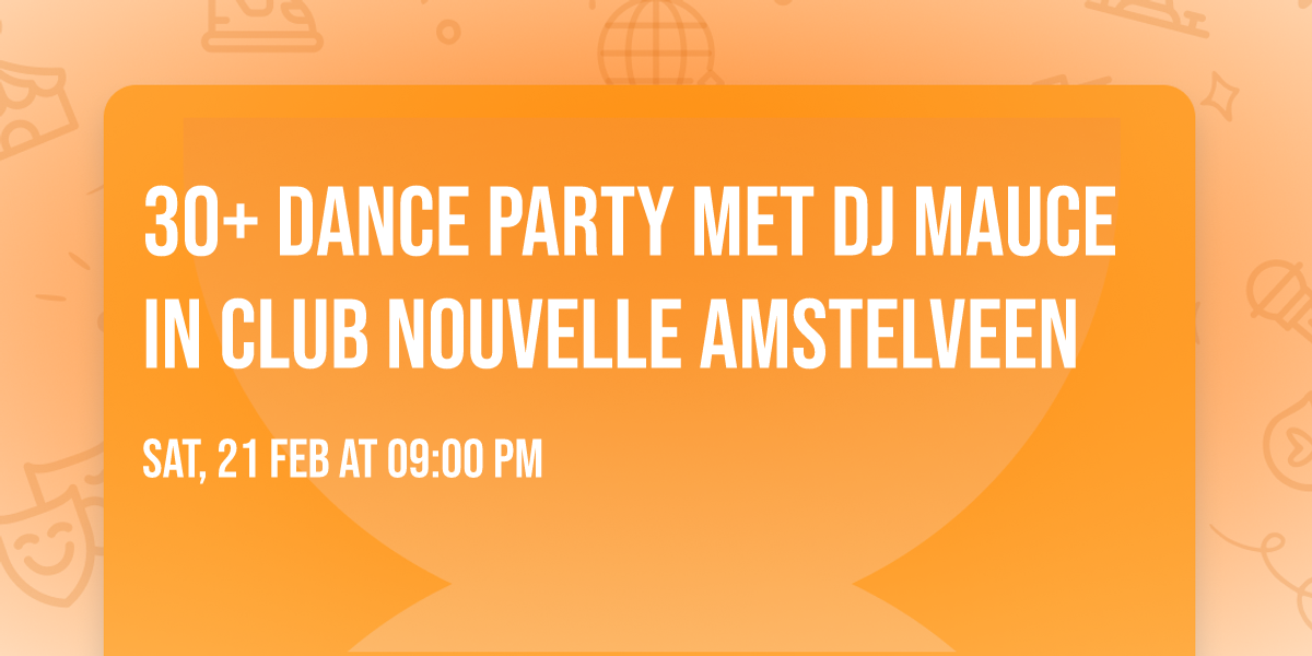 30+ DANCE PARTY MET DJ MAUCE IN CLUB NOUVELLE AMSTELVEEN