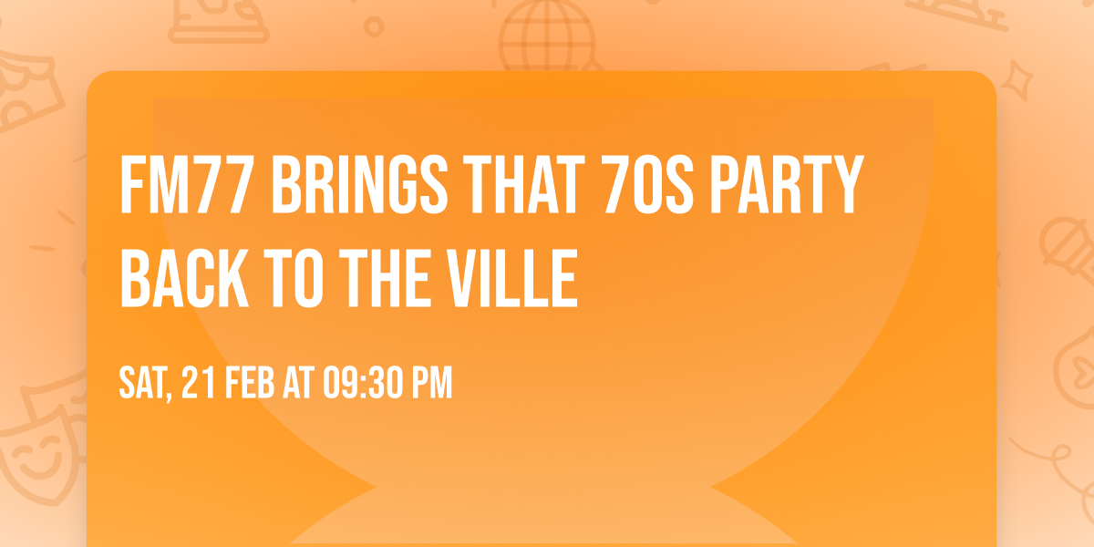 FM77 brings that 70s party back to The Ville