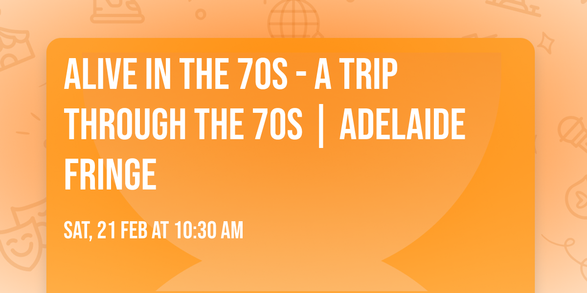 Alive In The 70s - A Trip Through The 70s | Adelaide Fringe