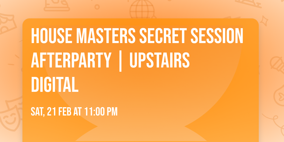 House Masters Secret Session Afterparty | Upstairs Digital