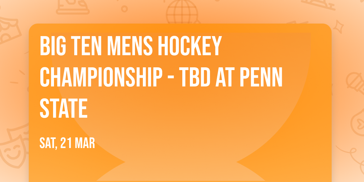 Big Ten Mens Hockey Championship - TBD at Penn State