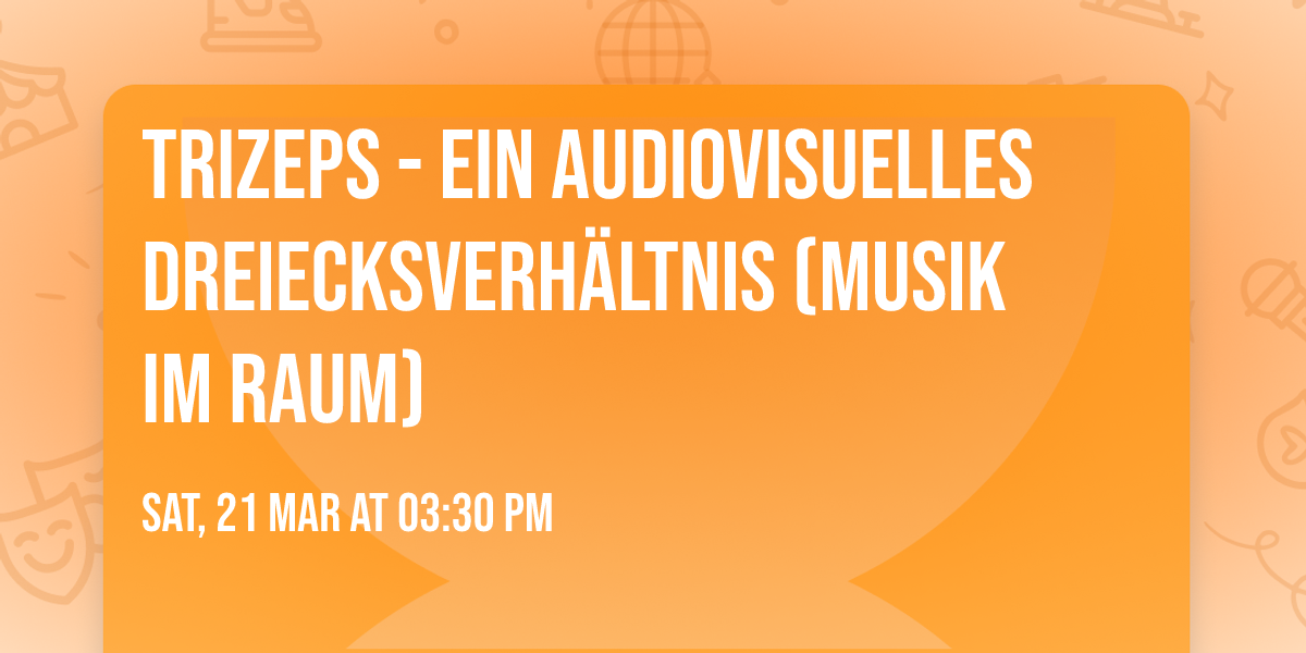 TRIZEPS - EIN AUDIOVISUELLES DREIECKSVERH\u00c4LTNIS (Musik im Raum)