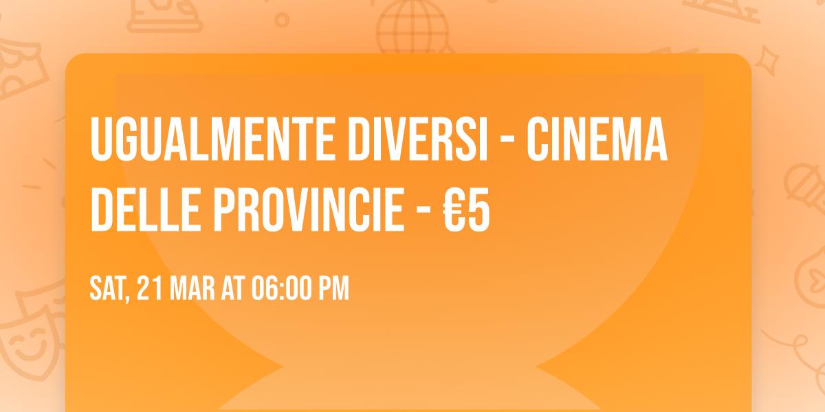 UGUALMENTE DIVERSI - Cinema delle Provincie - \u20ac5