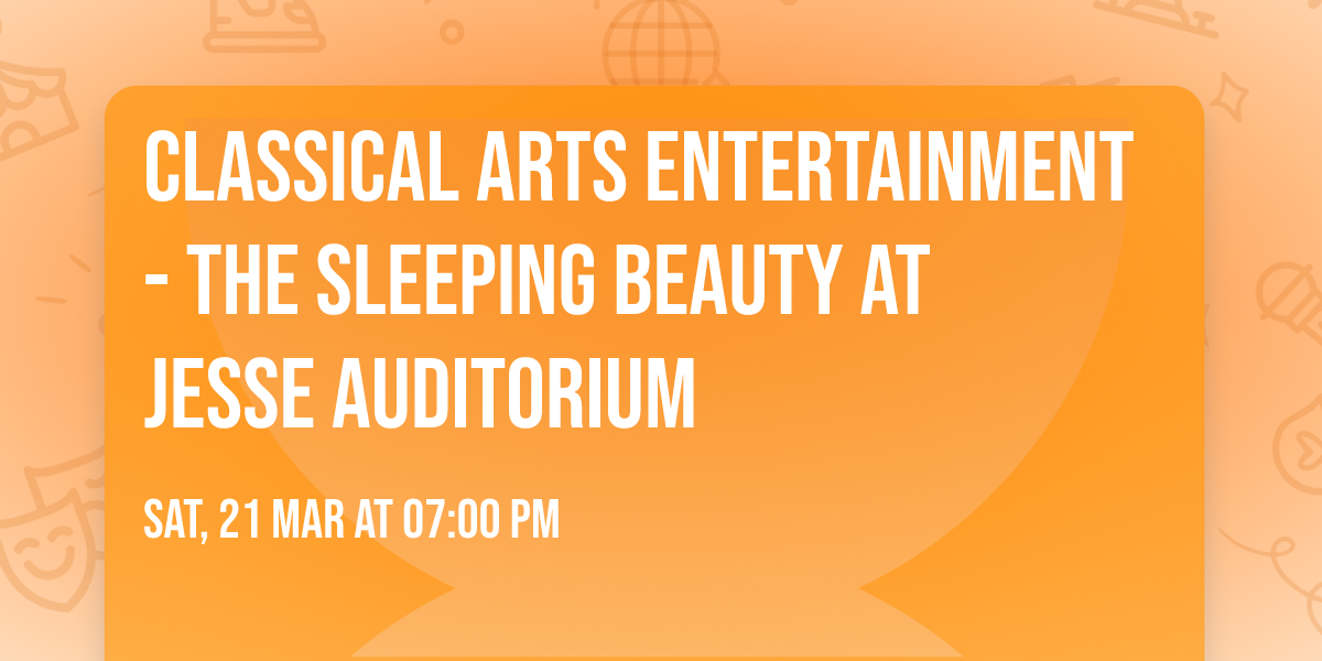 Classical Arts Entertainment - The Sleeping Beauty at Jesse Auditorium