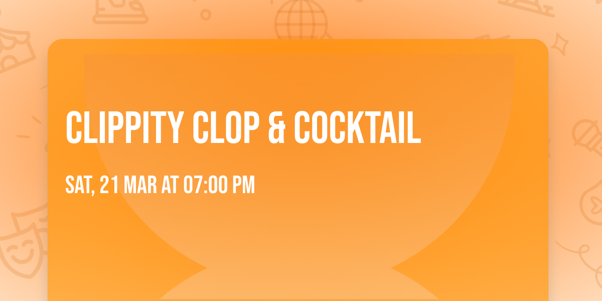 Clippity clop & cocktail