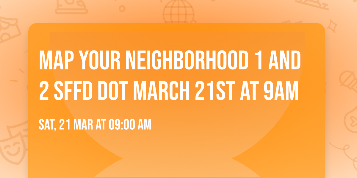 Map Your Neighborhood 1 and 2 SFFD DOT March 21st at 9am