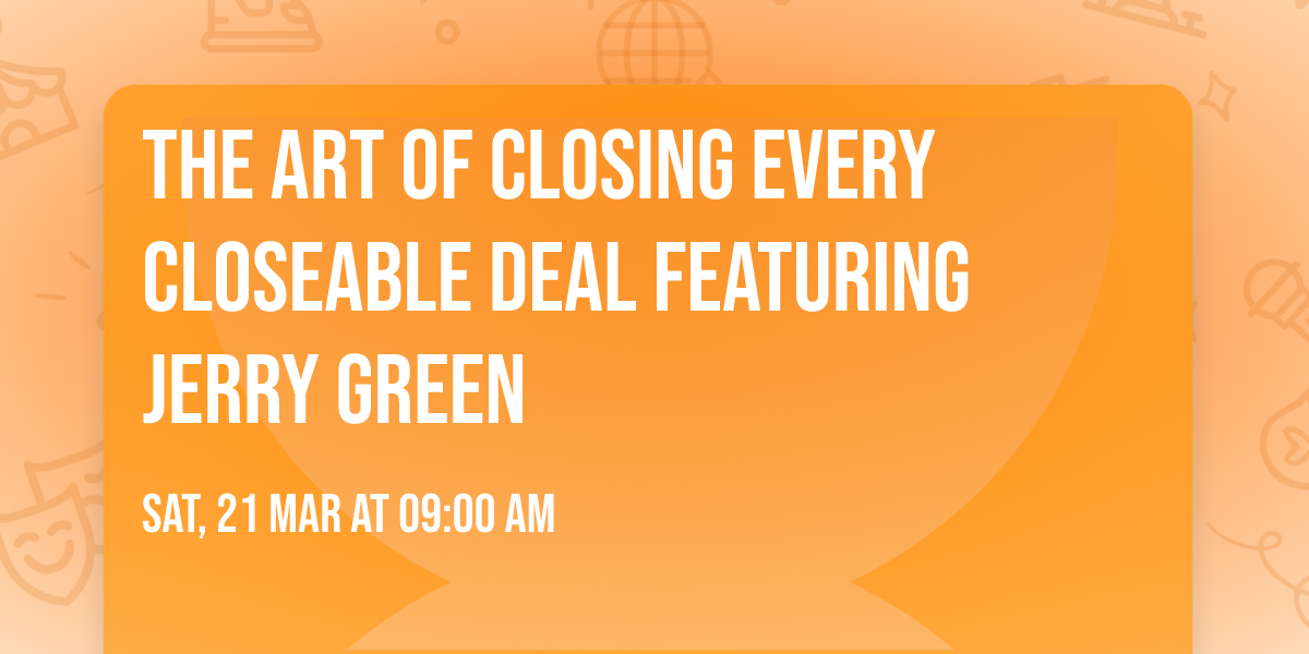 The Art of Closing Every Closeable Deal Featuring Jerry Green