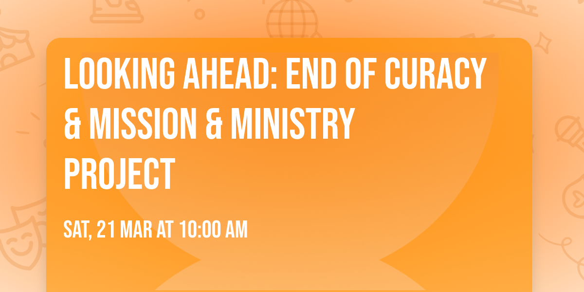 Looking Ahead: End of Curacy & Mission & Ministry project