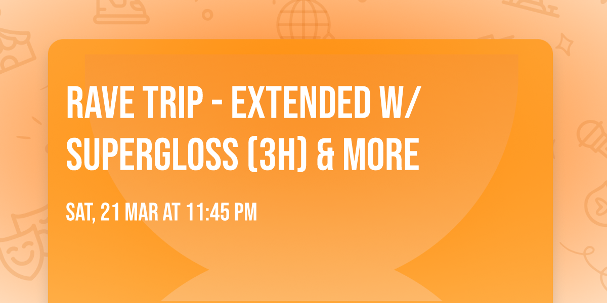 RAVE TRIP - EXTENDED w\/ Supergloss (3h) & more