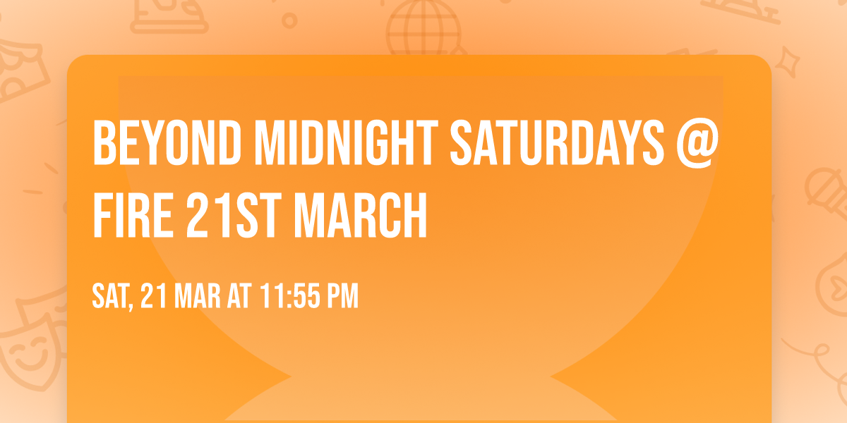 BEYOND MIDNIGHT SATURDAYS @ FIRE 21st March