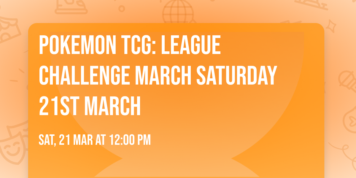 Pokemon TCG: League Challenge March Saturday 21st March