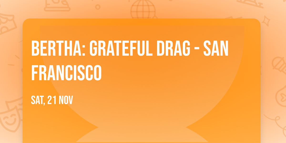 BERTHA: Grateful Drag - San Francisco