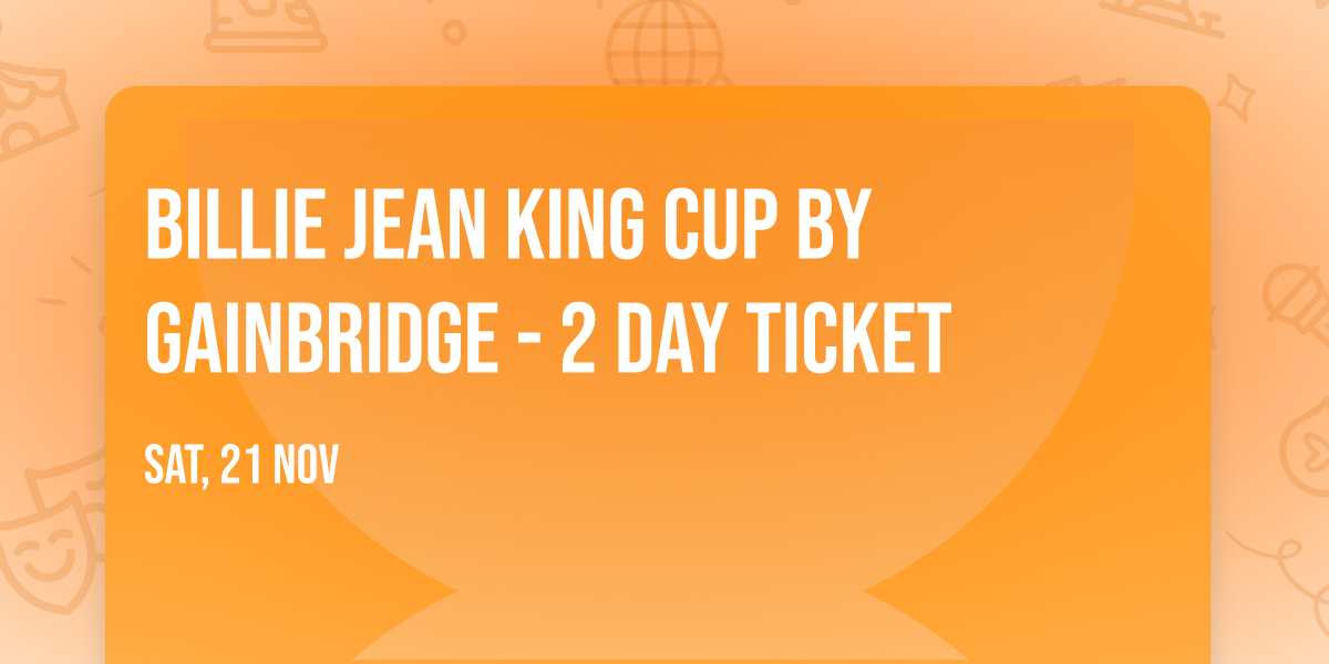 Billie Jean King Cup by Gainbridge - 2 Day Ticket