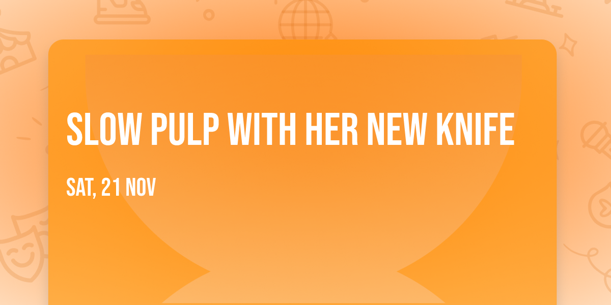 Slow Pulp with Her New Knife