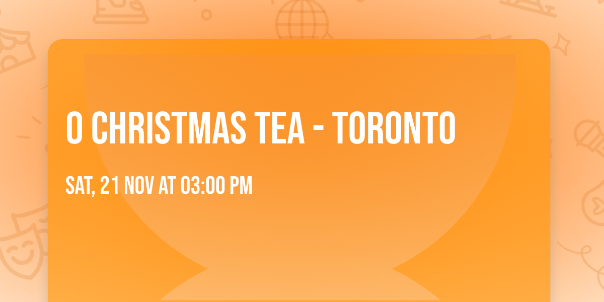 O Christmas Tea - Toronto