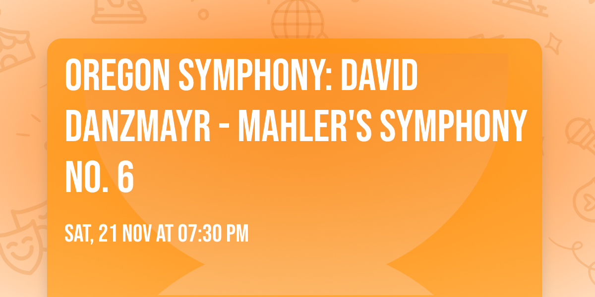 Oregon Symphony: David Danzmayr - Mahler's Symphony No. 6