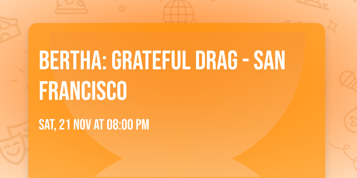 BERTHA: Grateful Drag - San Francisco