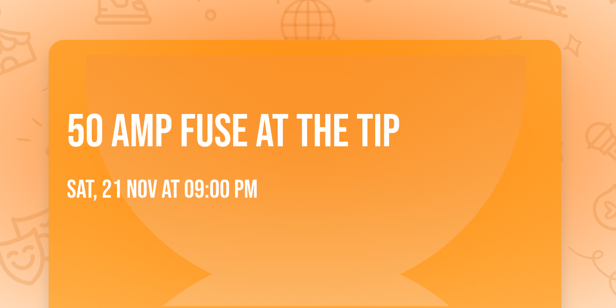 50 Amp Fuse at the Tip