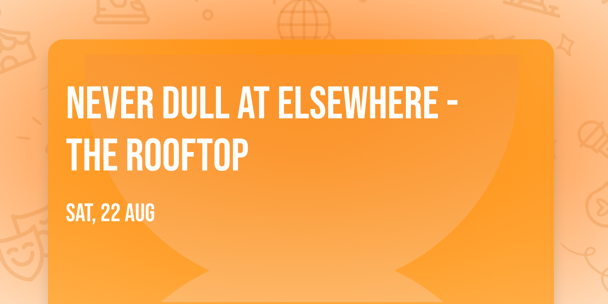 Never Dull at Elsewhere - The Rooftop