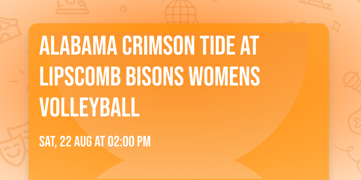 Alabama Crimson Tide at Lipscomb Bisons Womens Volleyball