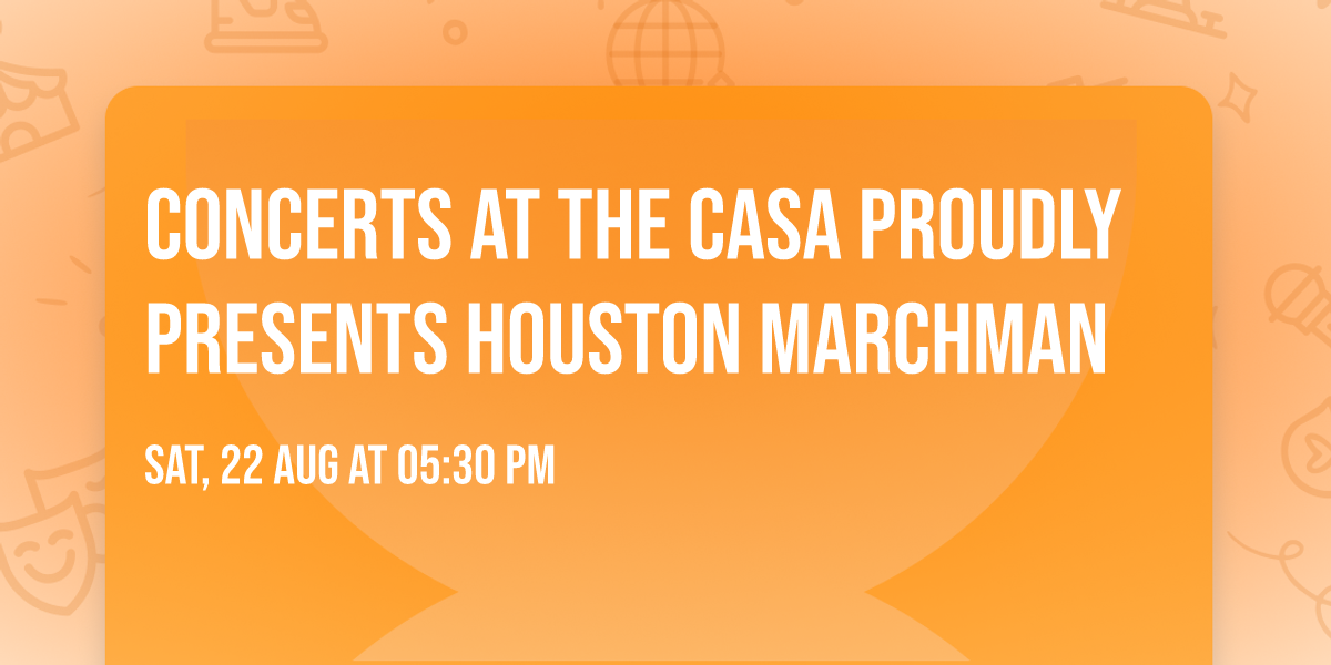 Concerts at The Casa proudly Presents Houston Marchman