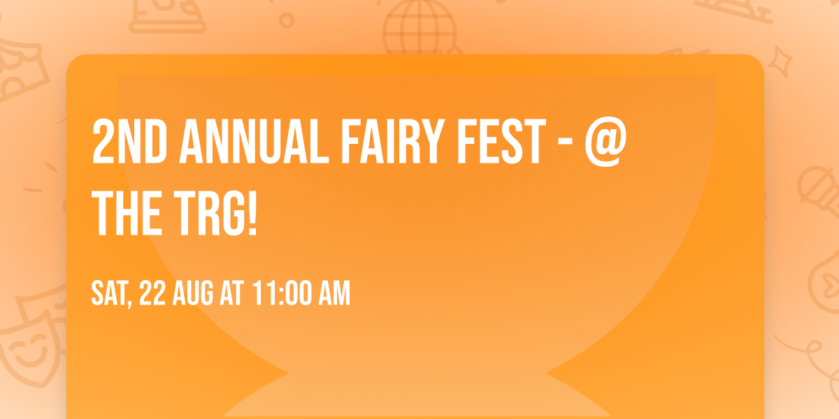 2nd Annual Fairy Fest - @ the TRG!