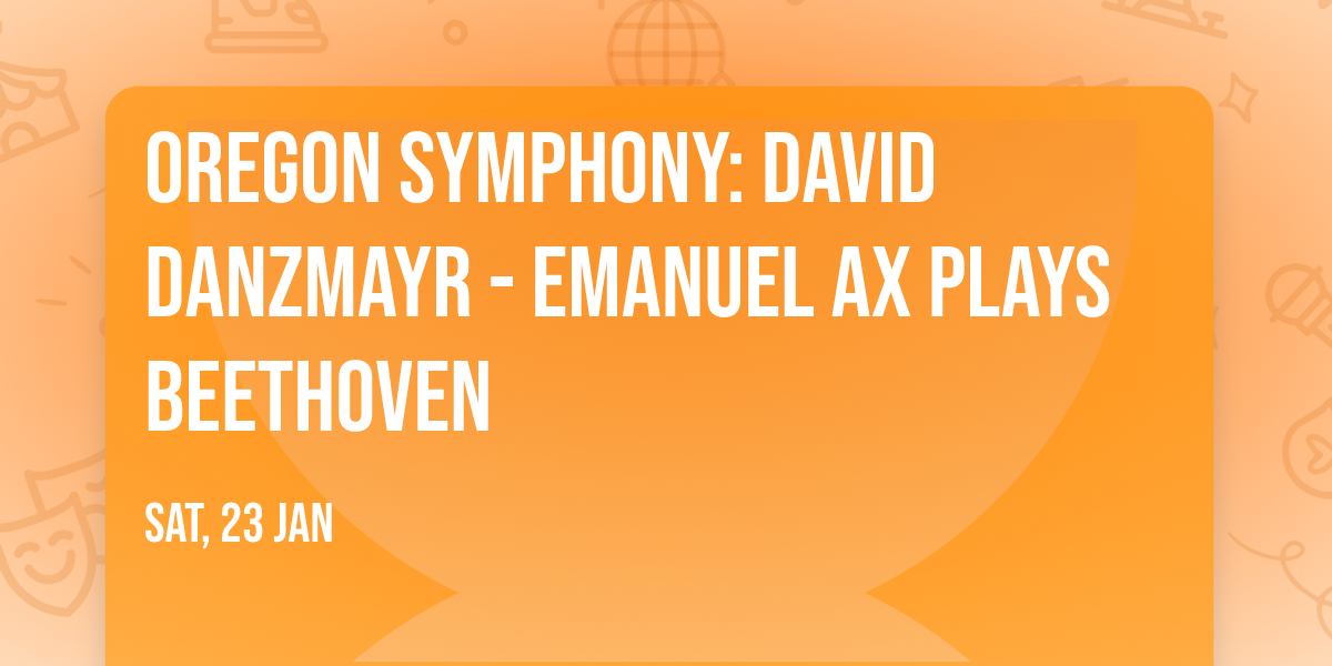 Oregon Symphony: David Danzmayr - Emanuel Ax Plays Beethoven