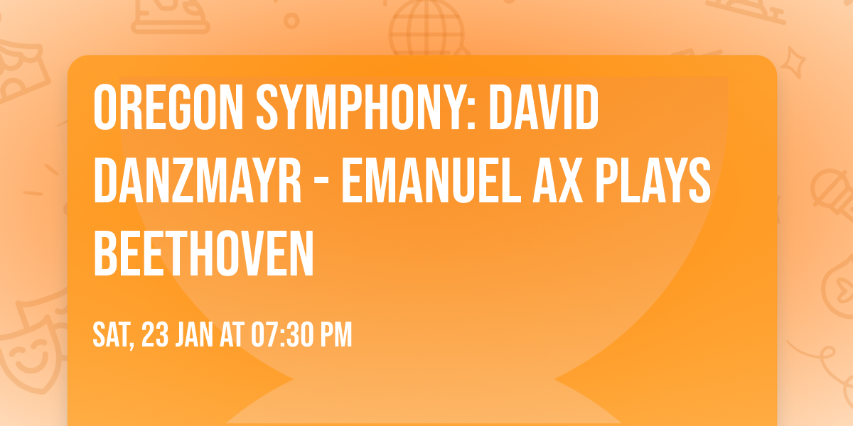 Oregon Symphony: David Danzmayr - Emanuel Ax Plays Beethoven