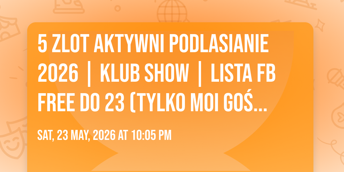 5 zlot Aktywni Podlasianie 2026 | Klub Show | Lista FB free do 23 (Tylko moi go\u015bcie!)