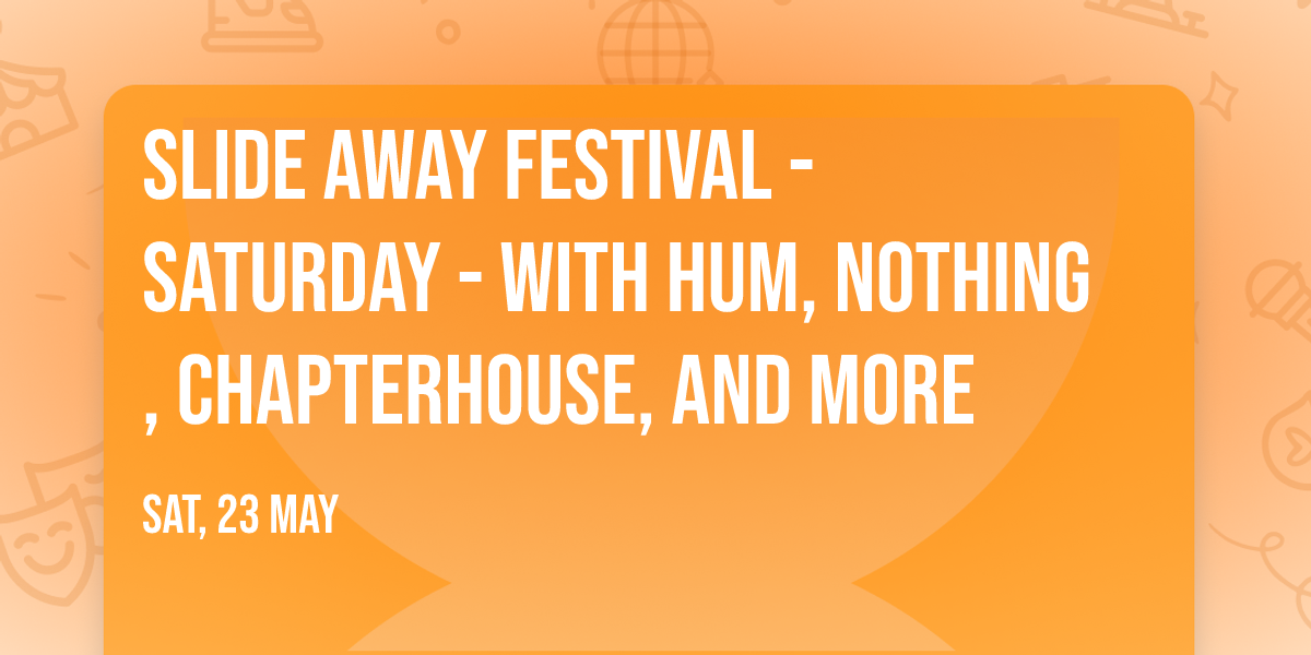 Slide Away Festival - Saturday - with HUM, Nothing, Chapterhouse, and more