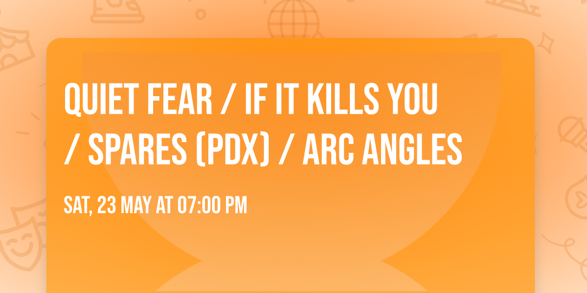 QUIET FEAR \/ IF IT KILLS YOU \/ SPARES (PDX) \/ ARC ANGLES
