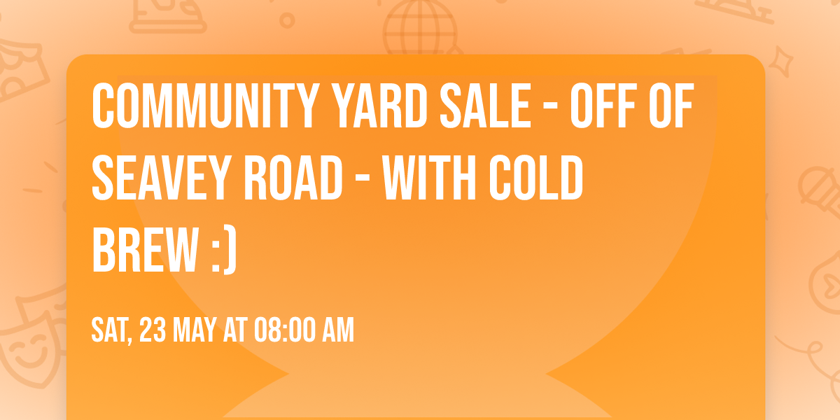 Community Yard Sale - off of Seavey Road - with cold brew :)