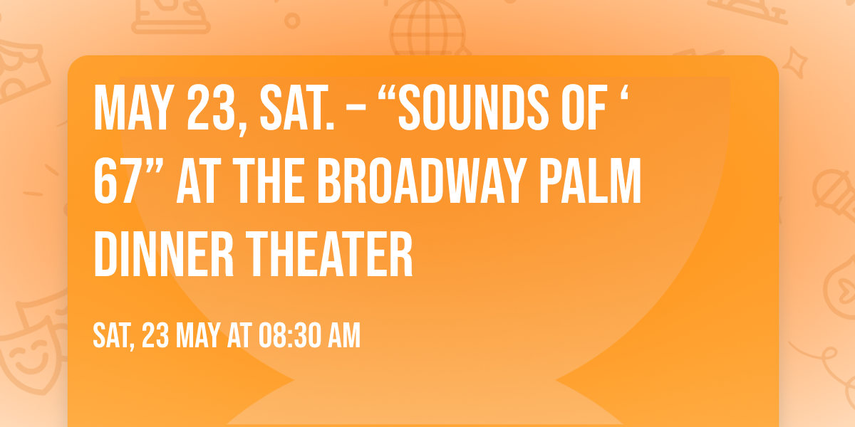 MAY 23, SAT. \u2013 \u201cSOUNDS OF \u201867\u201d at the Broadway Palm Dinner Theater 