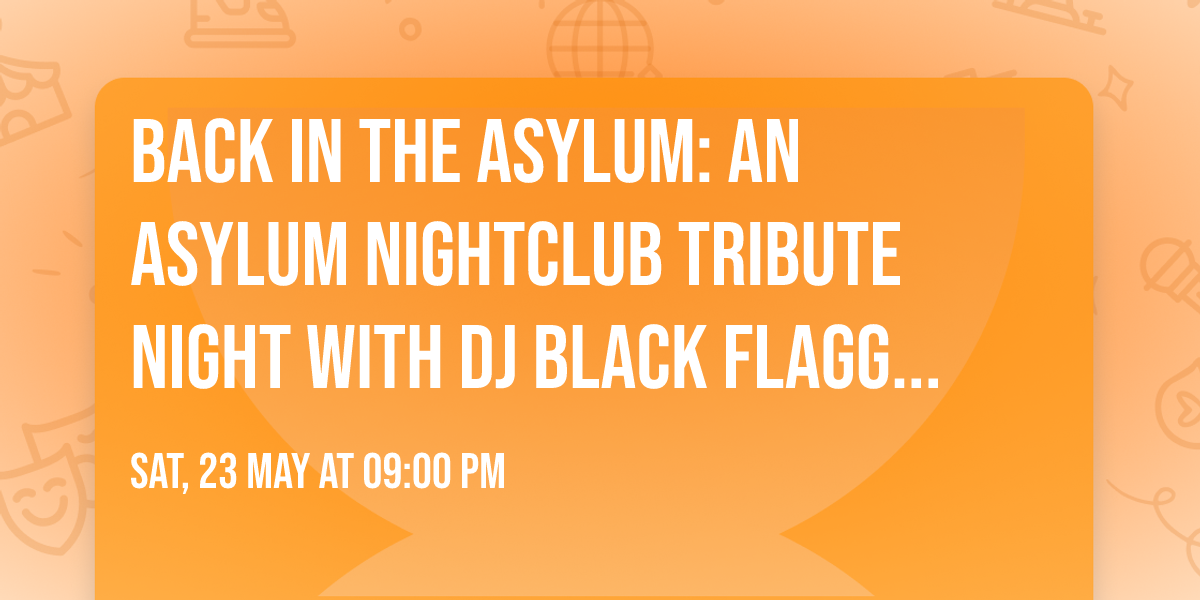 Back in the Asylum: An Asylum Nightclub tribute night with DJ Black Flagg & NoirTech \/ Sat May 23rd