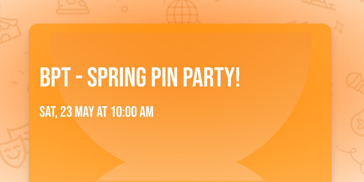 BPT - Spring Pin Party!