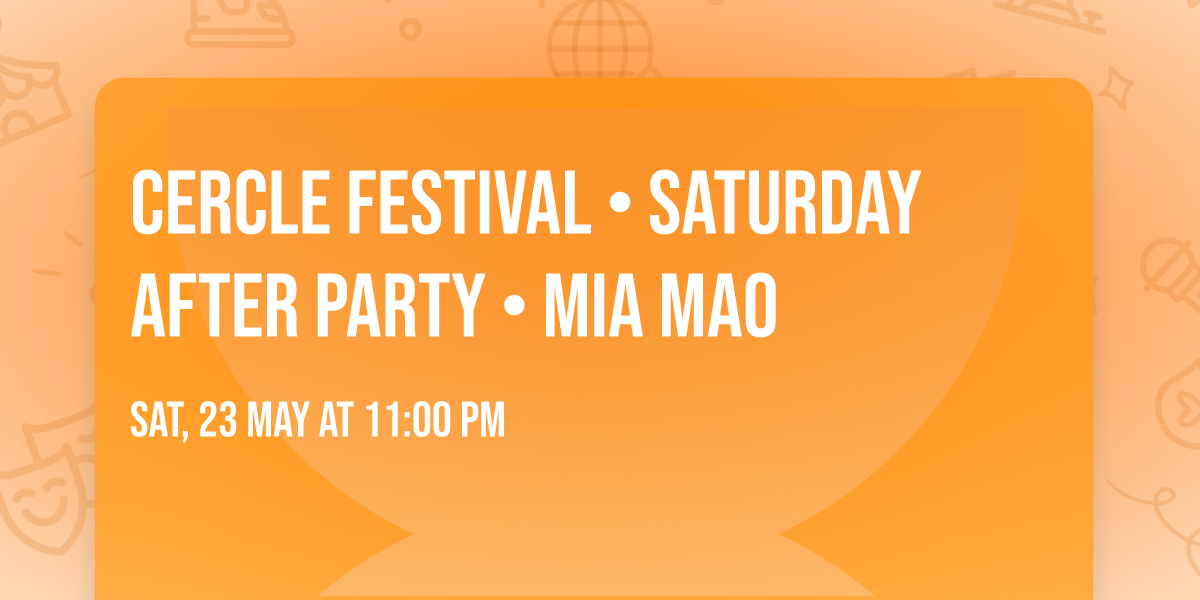 CERCLE FESTIVAL \u2022 SATURDAY AFTER PARTY \u2022 MIA MAO