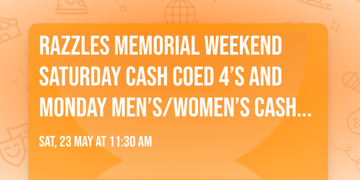 Razzles Memorial Weekend Saturday Cash Coed 4\u2019s and Monday Men\u2019s\/Women\u2019s Cash 2\u2019s!