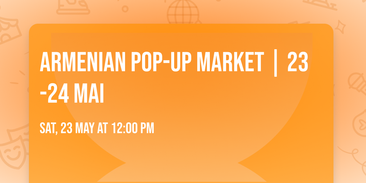 \u2600\ufe0f Armenian Pop-Up Market | 23-24 mai