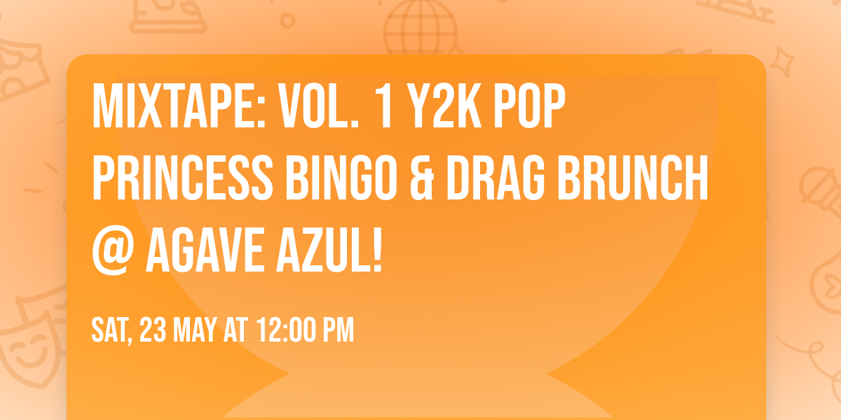 MIXTAPE: Vol. 1 Y2K Pop Princess Bingo & Drag Brunch @ Agave Azul!