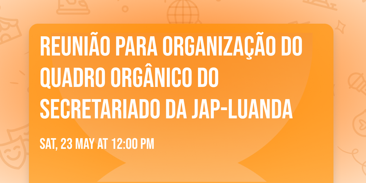 REUNI\u00c3O PARA ORGANIZA\u00c7\u00c3O DO QUADRO ORG\u00e2NICO DO SECRETARIADO DA JAP-LUANDA