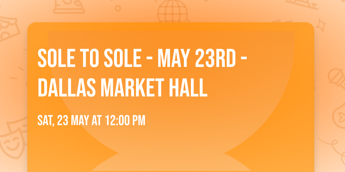 Sole To Sole - May 23rd - Dallas Market Hall