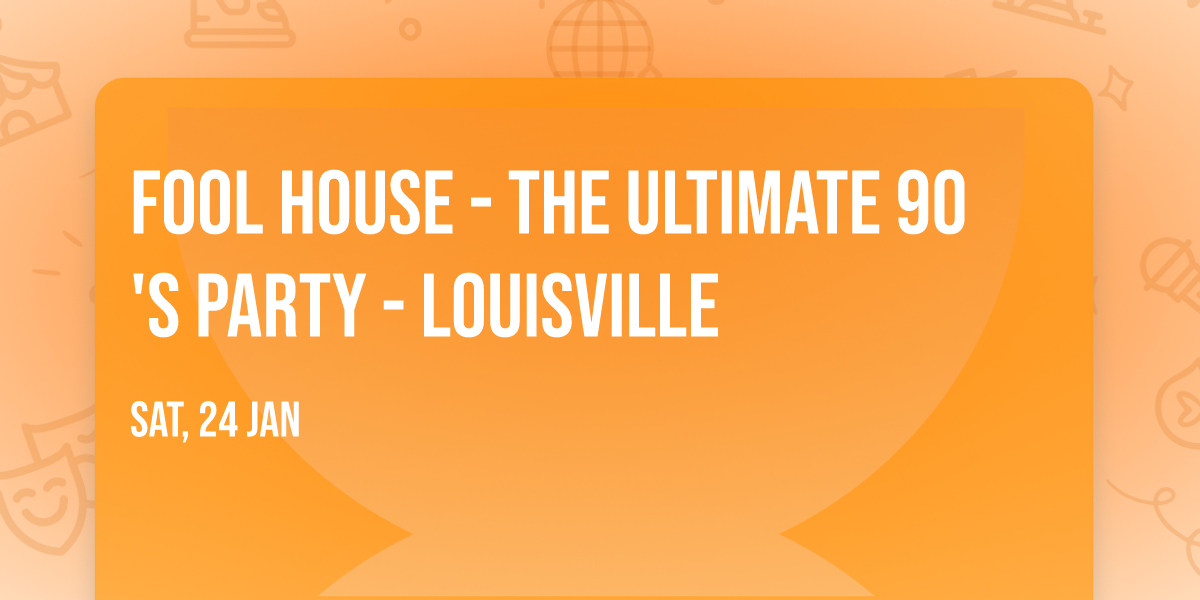 Fool House - The Ultimate 90's Party - Louisville
