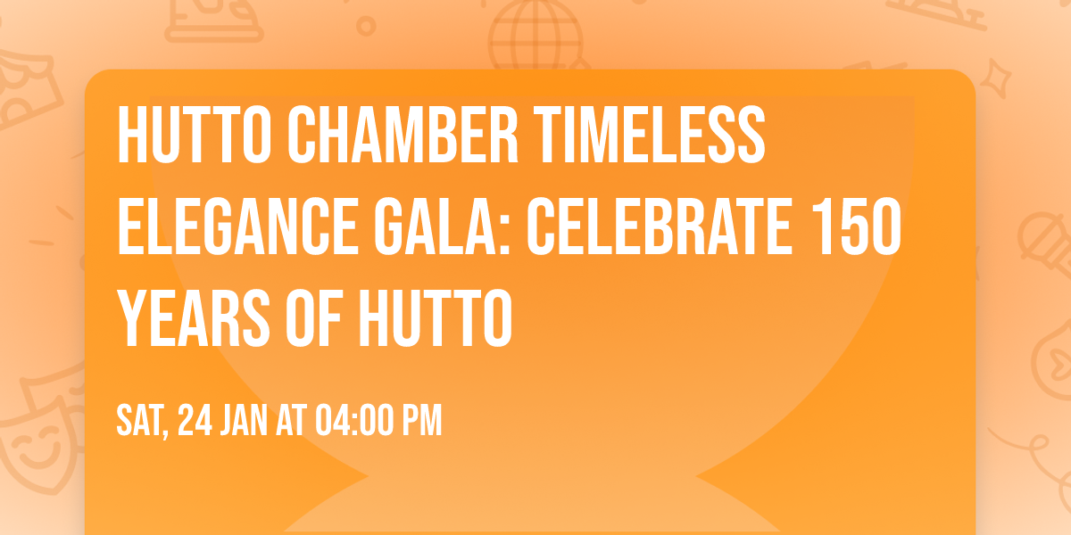 Hutto Chamber Timeless Elegance Gala: Celebrate 150 Years of Hutto