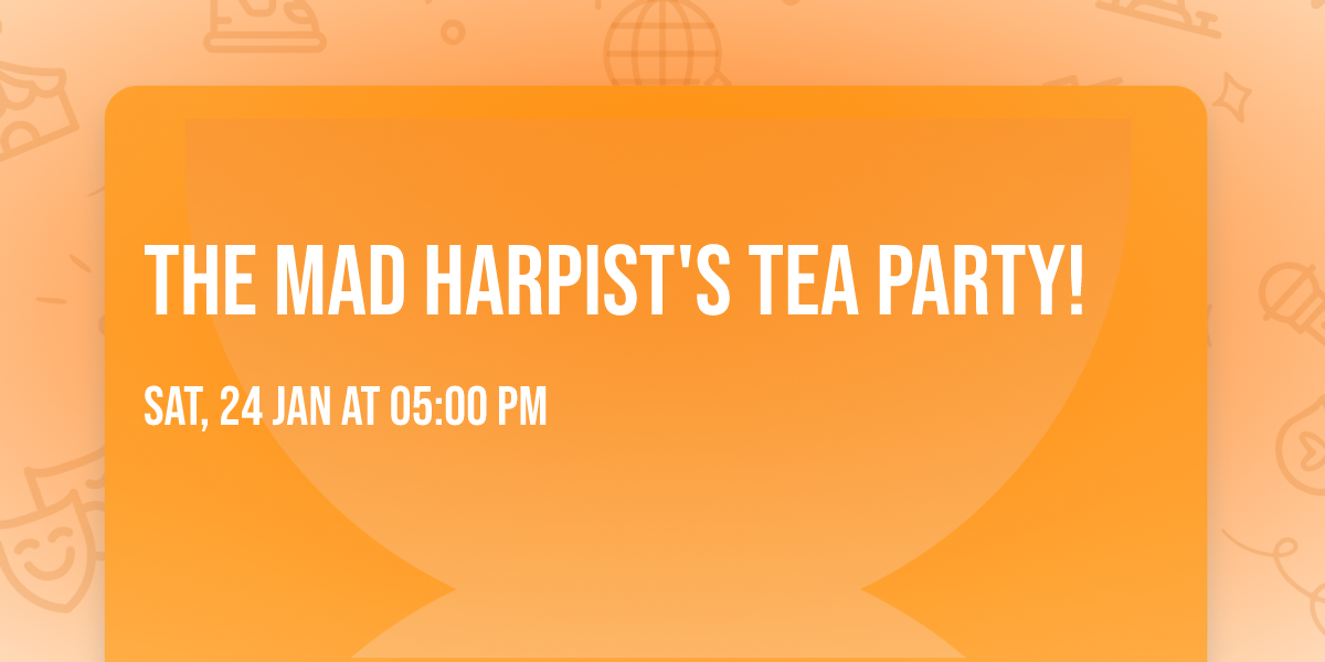 The Mad Harpist's Tea Party!
