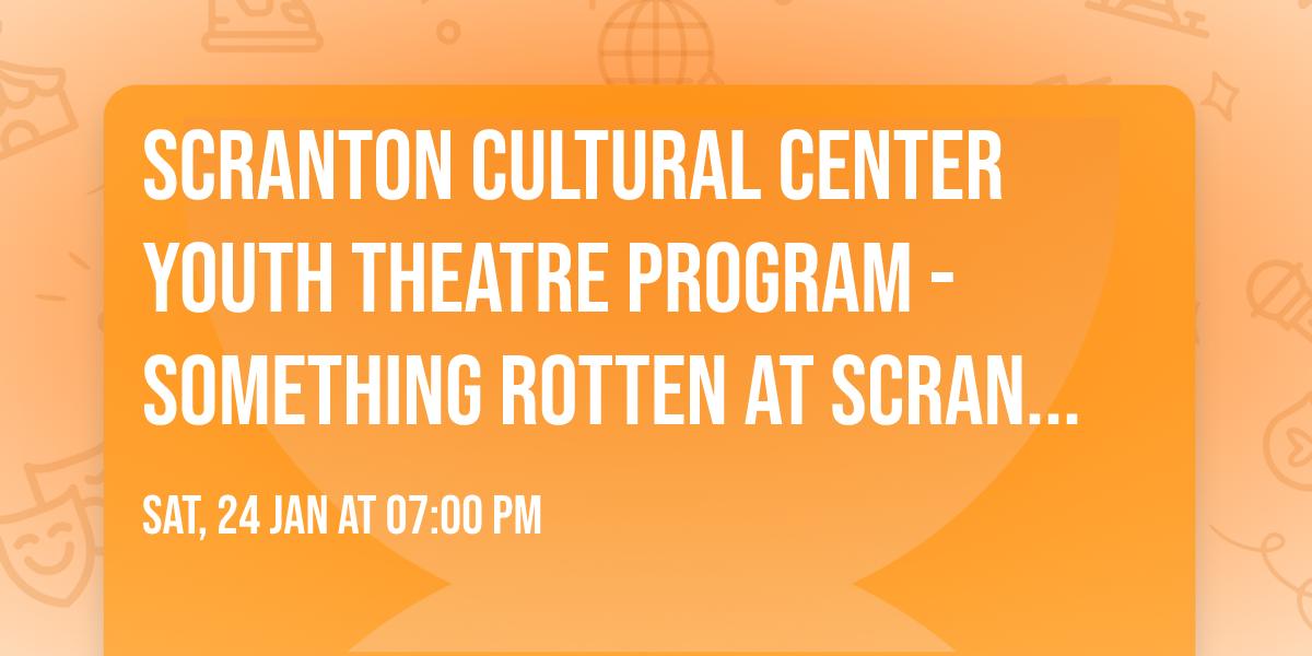 Scranton Cultural Center Youth Theatre Program - Something Rotten at Scranton Cultural Center